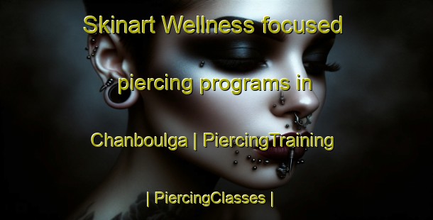 Skinart Wellness-focused piercing programs in Chanboulga | PiercingTraining | PiercingClasses | SkinartTraining-Burkina Faso
